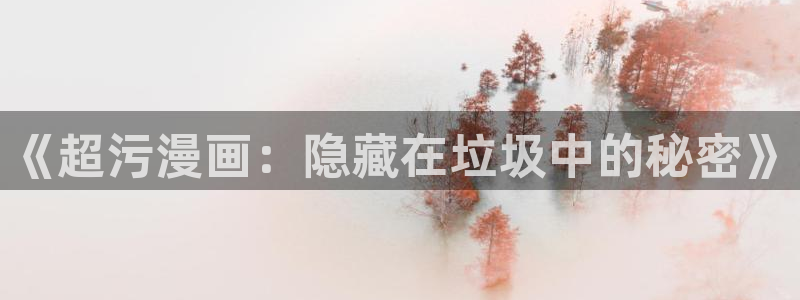 快看漫画 app：《超污漫画：隐藏在垃圾中的秘密》