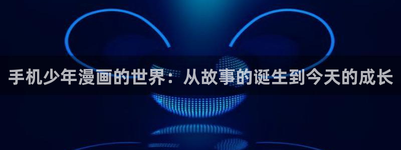 驯养漫画免费下拉式快看漫画：手机少年漫画的世界：从故事的诞生到今天的成长